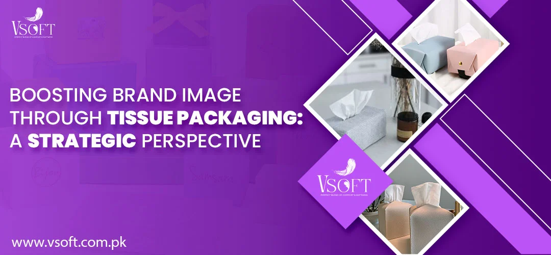 Boosting Brand Image through Tissue Packaging: A Strategic Perspective