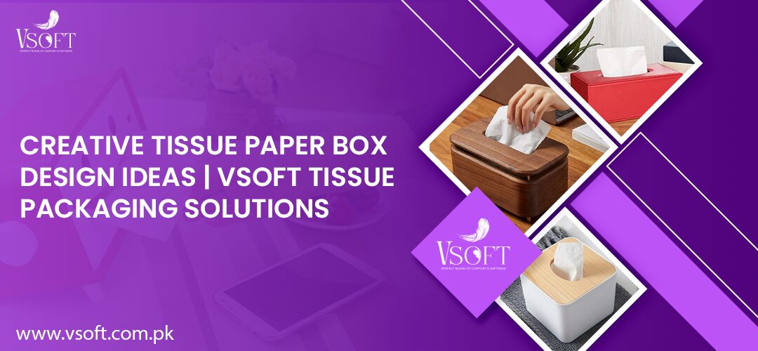 Creative Tissue Paper Box Design Ideas | Vsoft Tissue Packaging Solutions