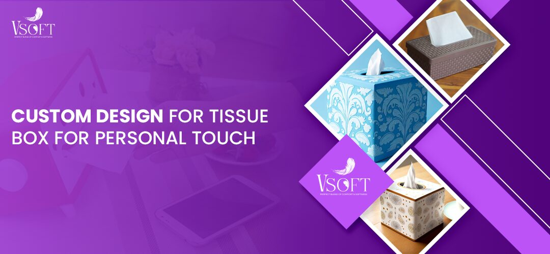 Custom Design for Tissue Box for Personal Touch